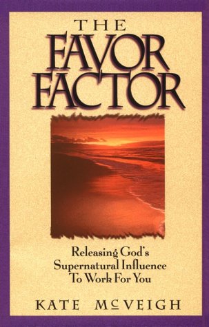 The Favor Factor : Releasing God's Supernatural Influence to Work for You,New