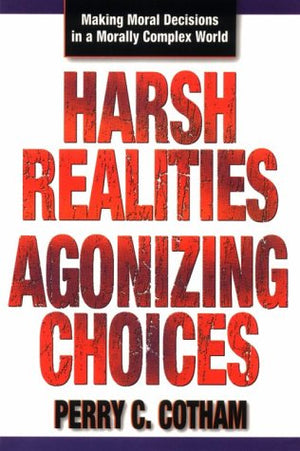 Harsh Realities Agonizing Choices: Making Moral Decisions in a Morally Complex World,Used