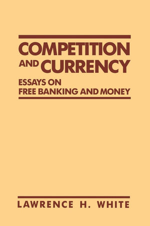 Competition And Currency: Essays On Free Banking And Money,New