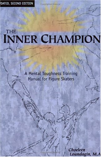 The Inner Champion: A Mental Toughness Training Manual For Figure Skaters, Updated, Second Edition,New