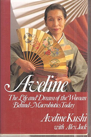 Aveline: The Life And Dream Of The Woman Behind Macrobiotics Today
