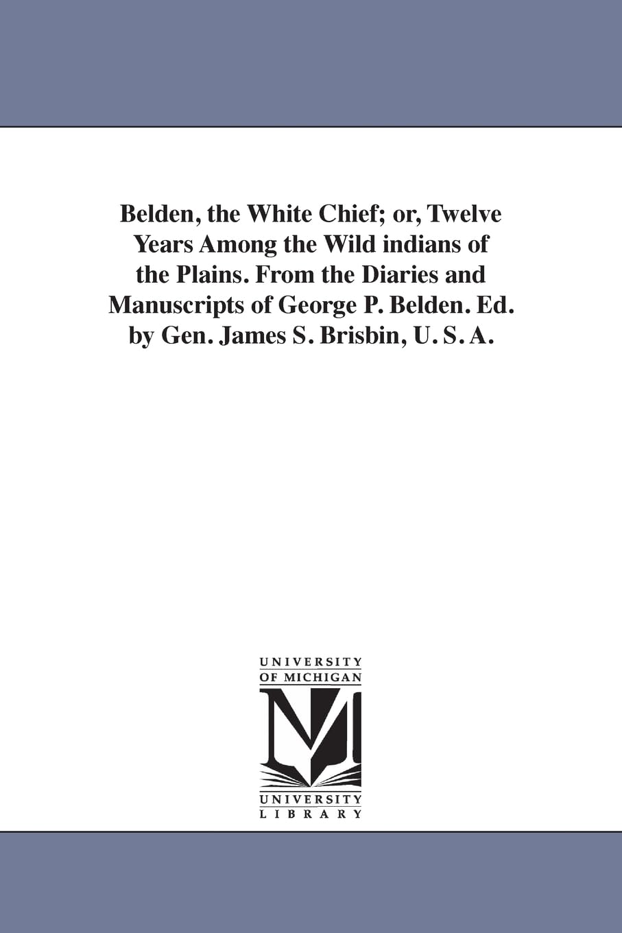 Belden, the white chief; or, Twelve years among the wild Indians of the plains. From the diaries and manuscripts of George P. Be,Used