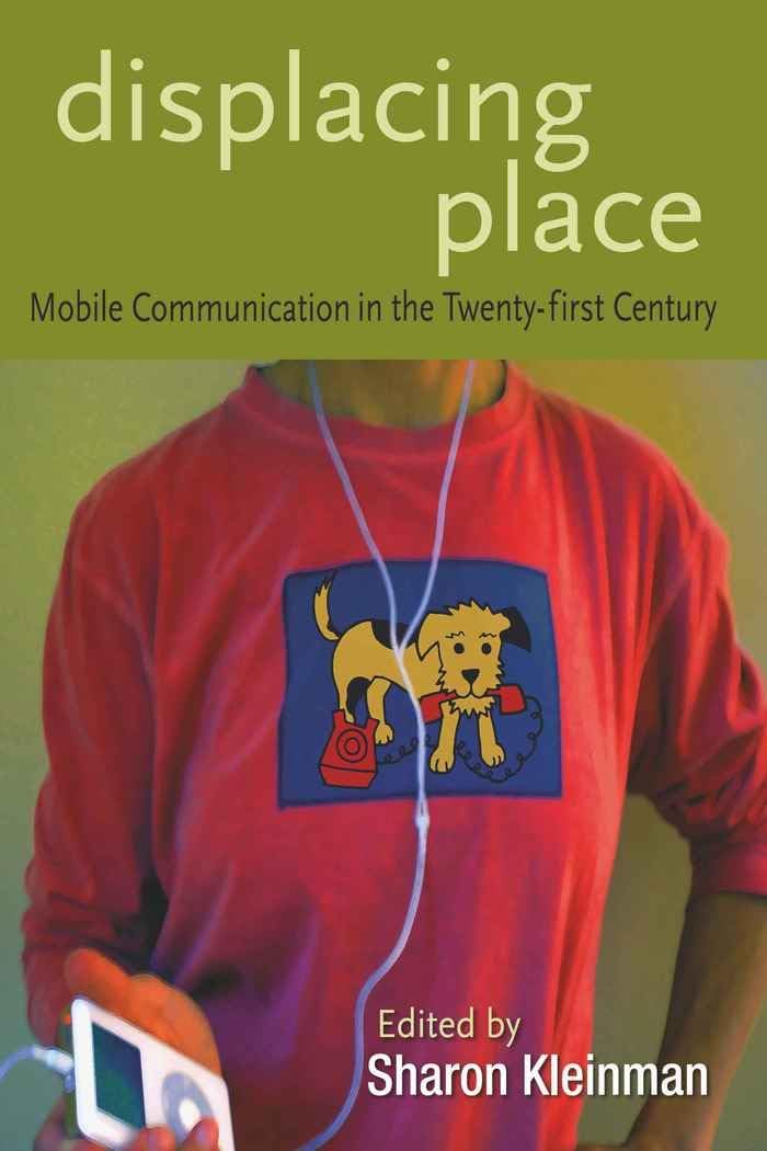 Displacing Place: Mobile Communication In The Twentyfirst Century (Digital Formations),New