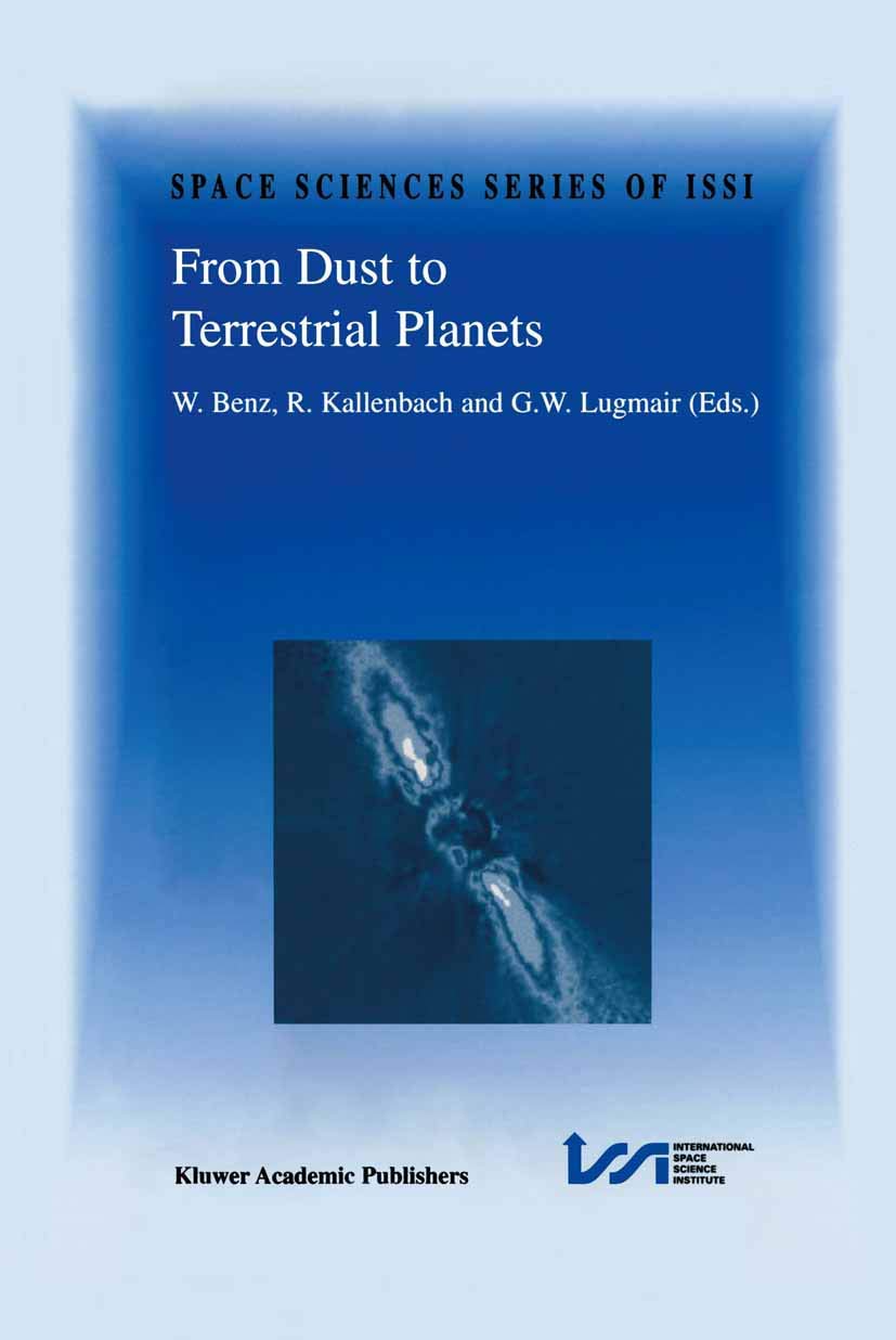 From Dust to Terrestrial Planets: Proceedings of an ISSI Workshop, 1519 February 1999, Bern, Switzerland (Space Sciences Series,Used