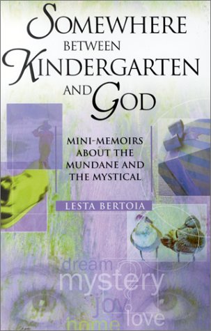 Somewhere Between Kindergarten and God: MiniMemoirs About the Mundane and the Mystical