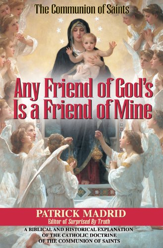 Any Friend of God's Is a Friend of Mine: A Biblical and Historical Explanation of the Catholic Doctrine of the Communion of Sain,Used