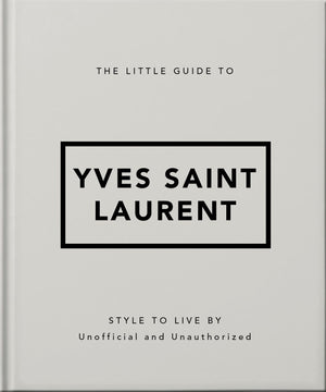 The Little Guide to Yves Saint Laurent: Style to Live By (The Little Books of Fashion, 6),New