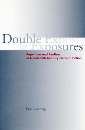 Double Exposures: Repetition And Realism In Nineteenthcentury German Fiction,Used
