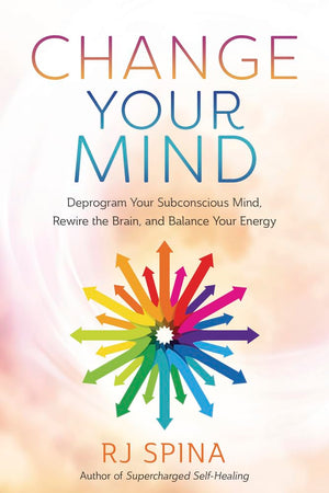 Change Your Mind: Deprogram Your Subconscious Mind, Rewire the Brain, and Balance Your Energy (RJ Spina's SelfHealing, 2),Used
