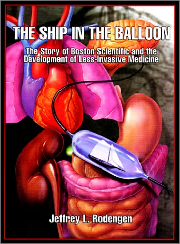 The Ship In The Balloon: The Story Of Boston Scientific And The Development Of Lessinvasive Medicine,New
