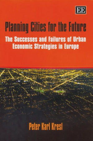 Planning Cities for the Future: The Successes and Failures of Urban Economic Strategies in Europe,Used