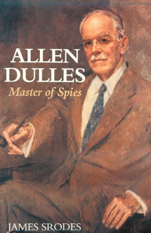 Allen Dulles: Master Of Spies