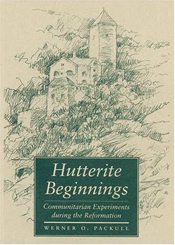 Hutterite Beginnings: Communitarian Experiments during the Reformation (Center Books in Anabaptist Studies)