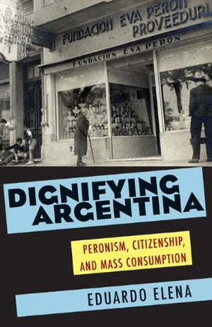 Dignifying Argentina: Peronism, Citizenship, and Mass Consumption (Pitt Latin American Series),Used