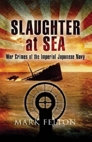 Slaughter At Sea: The Story Of Japan'S Naval War Crimes