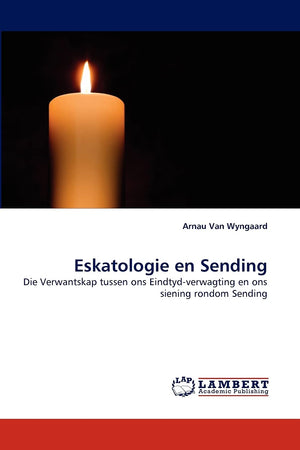 Eskatologie en Sending: Die Verwantskap tussen ons Eindtydverwagting en ons siening rondom Sending,Used