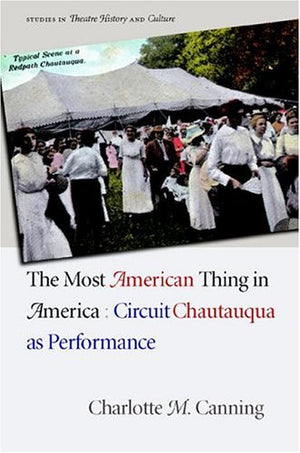 The Most American Thing in America: Circuit Chautauqua as Performance (Studies Theatre Hist & Culture),Used