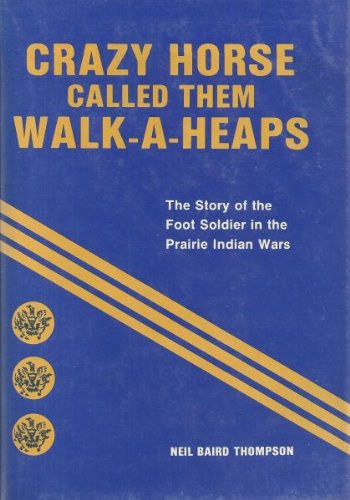 Crazy Horse Called Them WalkAHeaps: The Story of the Foot Soldier in the Prairie Indian Wars,Used
