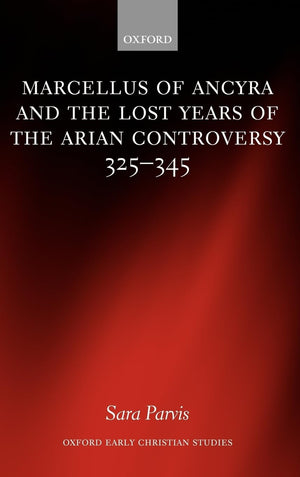 Marcellus of Ancyra and the Lost Years of the Arian Controversy 325345 (Oxford Early Christian Studies),Used