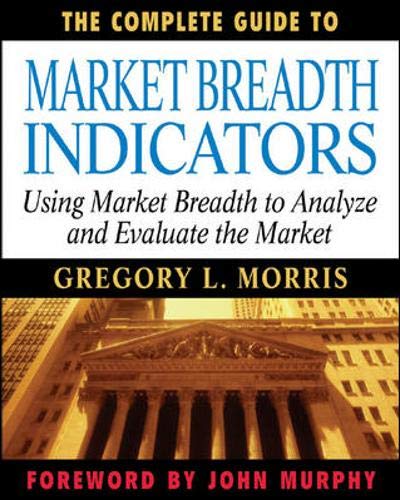 The Complete Guide To Market Breadth Indicators: How To Analyze And Evaluate Market Direction And Strength,New