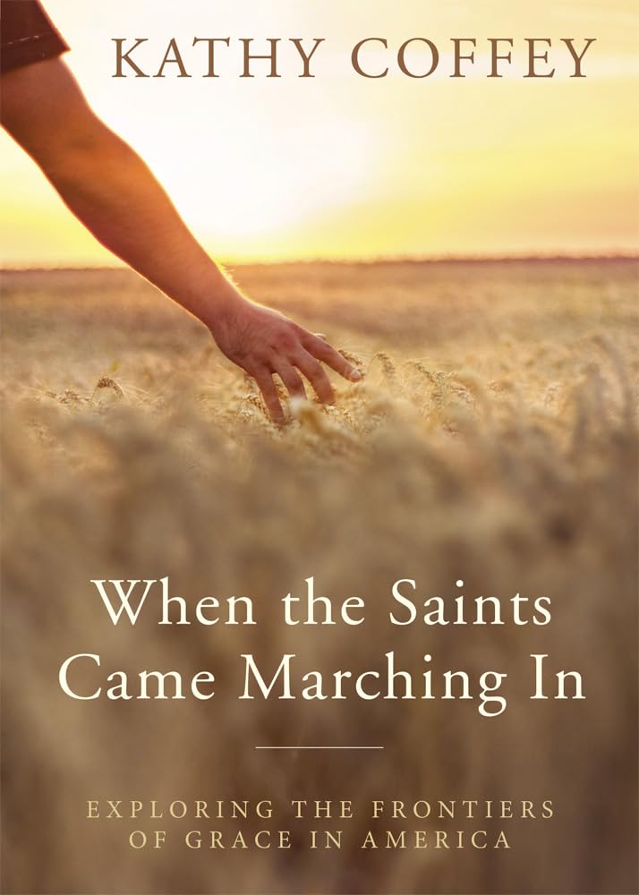 When The Saints Came Marching In: Exploring The Frontiers Of Grace In America,New