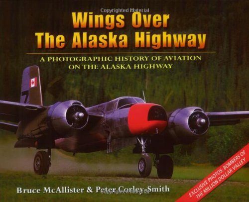 Wings over the Alaska Highway: A Photographic History of Aviation on the Alaska Highway,New