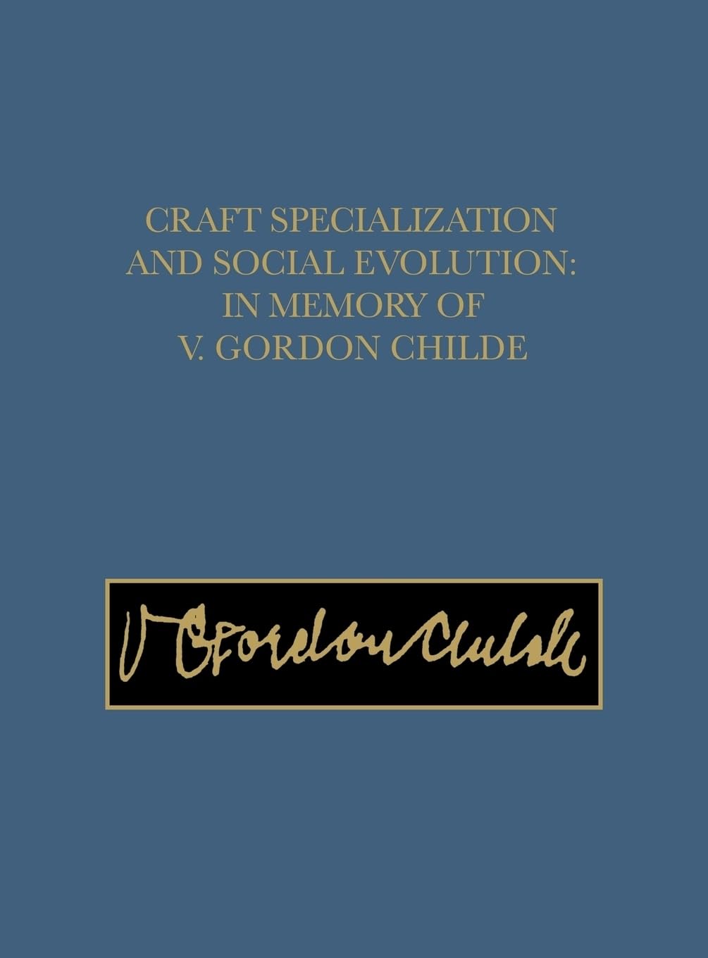 Craft Specialization and Social Evolution: In Memory of V. Gordon Childe (University Museum Monograph),Used
