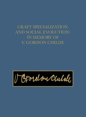 Craft Specialization and Social Evolution: In Memory of V. Gordon Childe (University Museum Monograph),Used