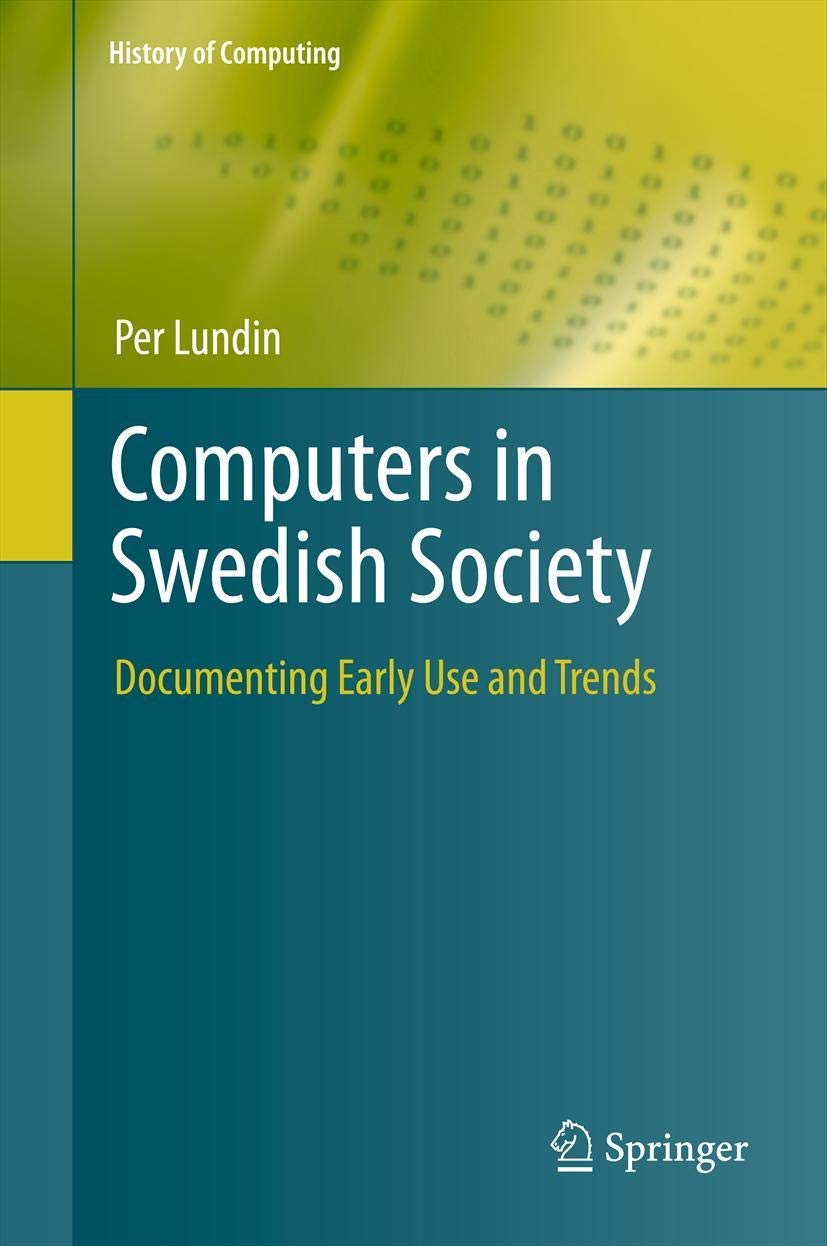Computers in Swedish Society: Documenting Early Use and Trends (History of Computing),Used