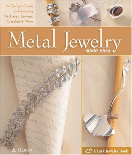 Metal Jewelry Made Easy: A Crafter'S Guide To Fabricating Necklaces, Earrings, Bracelets & More