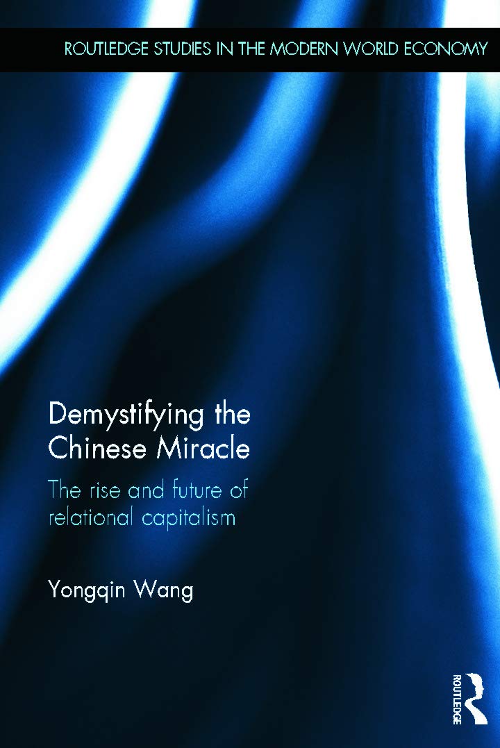 Demystifying the Chinese Miracle: The Rise and Future of Relational Capitalism (Routledge Studies in the Modern World Economy (H,Used