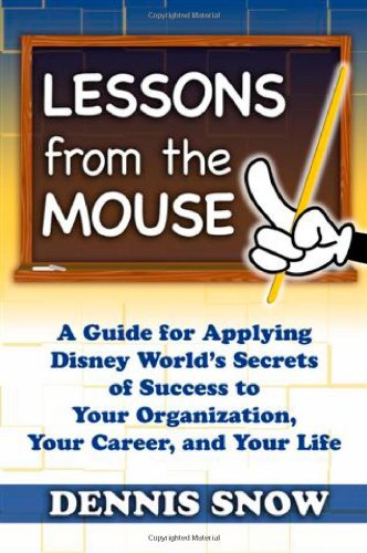 Lessons from the Mouse: A Guide for Applying Disney Worlds Secrets of Success to Your Organization, Your Career, and Life,New