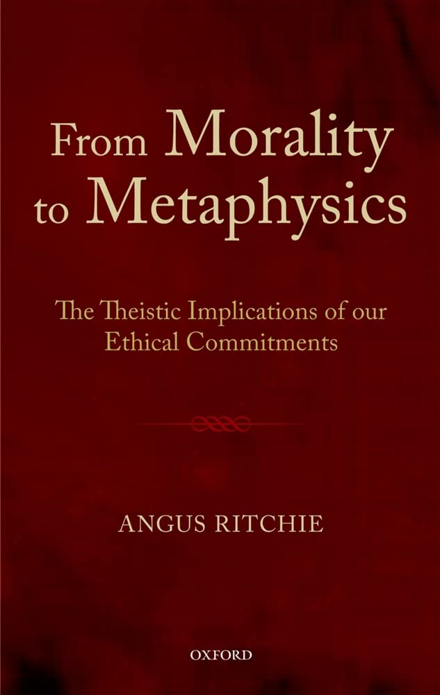 From Morality to Metaphysics: The Theistic Implications of our Ethical Commitments,Used