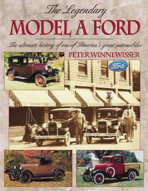 The Legendary Model A Ford : The Ultimate History Of One Of America'S Great Automobiles,New