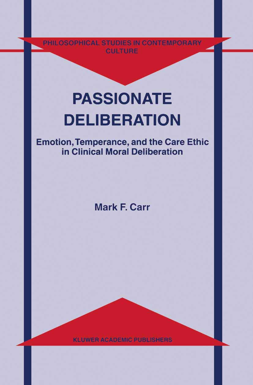 Passionate Deliberation: Emotion, Temperance, and the Care Ethic in Clinical Moral Deliberation (Philosophical Studies in Contem,Used