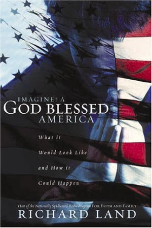Imagine! A God Blessed America: What It Would Look Like And How It Could Happen,New