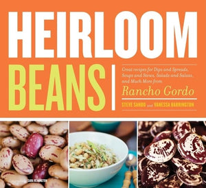 Heirloom Beans: Great Recipes For Dips And Spreads, Soups And Stews, Salads And Salsas, And Much More From Rancho Gordo