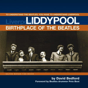 Liddypool Birthplace of the Beatles: To Understand the Beatles, You have to Understand Liverpool,Used