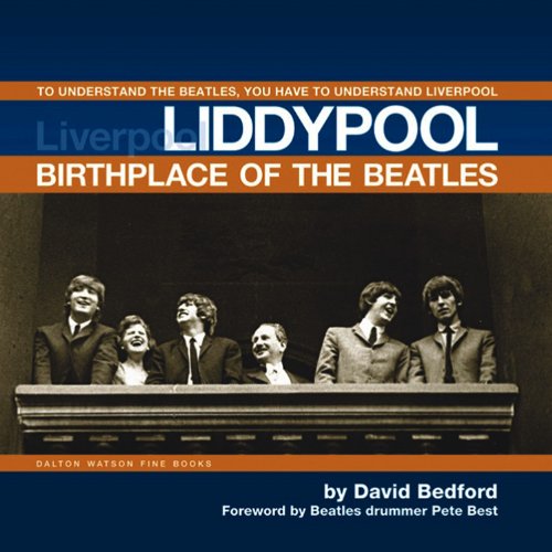 Liddypool Birthplace of the Beatles: To Understand the Beatles, You have to Understand Liverpool,Used