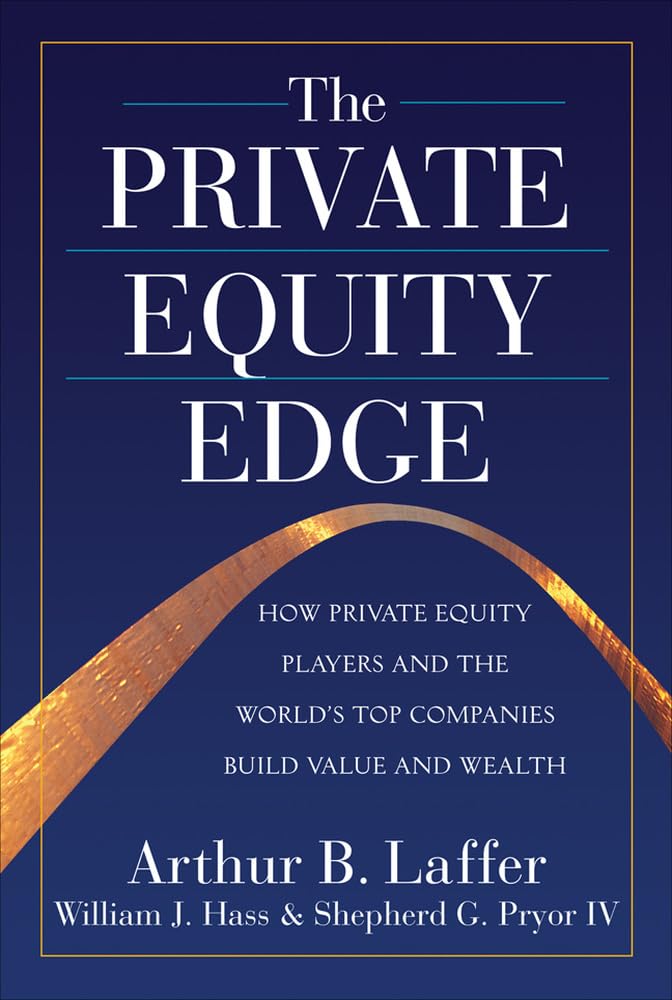 The Private Equity Edge: How Private Equity Players and the World's Top Companies Build Value and Wealth,New