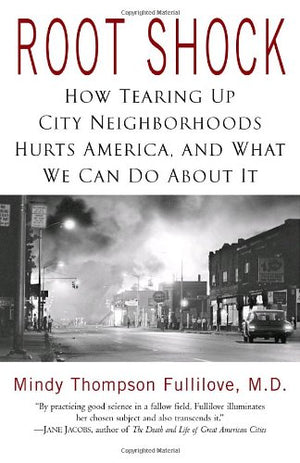 Root Shock: How Tearing Up City Neighborhoods Hurts America, And What We Can Do About It,New