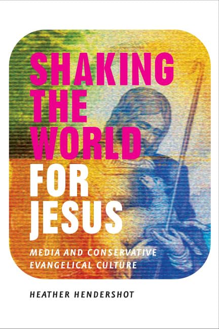 Shaking The World For Jesus: Media And Conservative Evangelical Culture,New