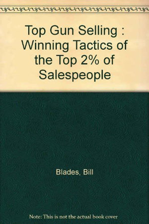 Top Gun Selling : Winning Tactics of the Top 2% of Salespeople,Used