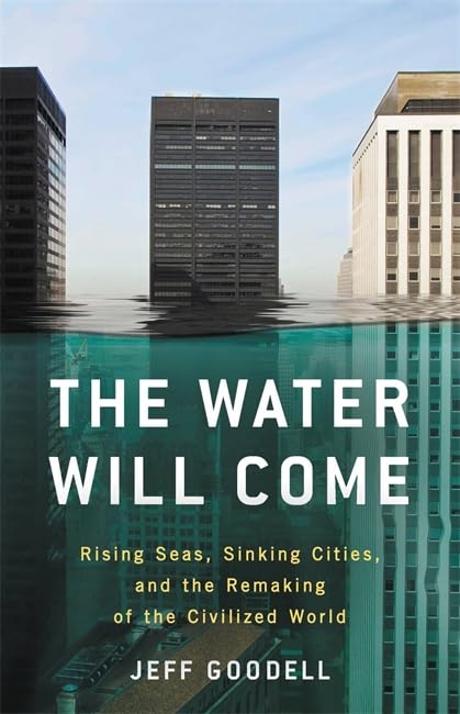 The Water Will Come: Rising Seas, Sinking Cities, And The Remaking Of The Civilized World,New