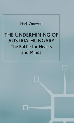 The Undermining Of Austriahungary: The Battle For Hearts And Minds,New
