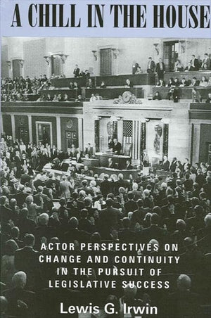 A Chill in the House: Actor Perspectives on Change and Continuity in the Pursuit of Legislative Success,Used