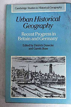 Urban Historical Geography: Recent Progress in Britain and Germany (Cambridge Studies in Historical Geography, Series Number 10),Used