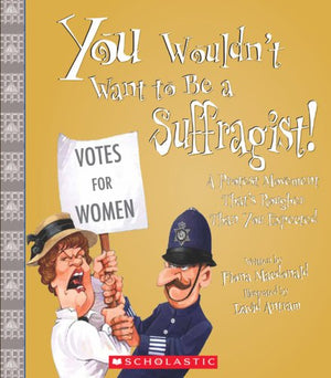 You Wouldn't Want to Be a Suffragist!: A Protest Movement That's Rougher Than You Expected,Used
