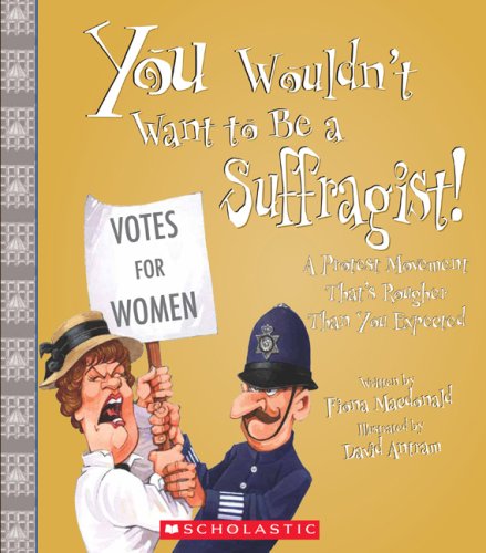 You Wouldn't Want to Be a Suffragist!: A Protest Movement That's Rougher Than You Expected,Used