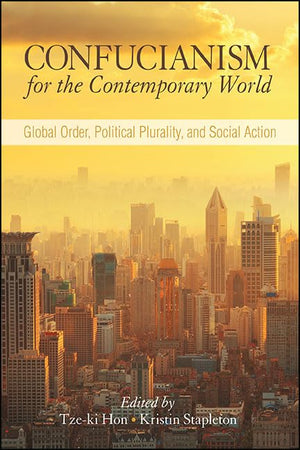 Confucianism for the Contemporary World: Global Order, Political Plurality, and Social Action (SUNY Series in Chinese Philosophy,Used